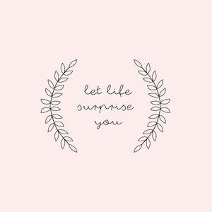 let life surprise you <3